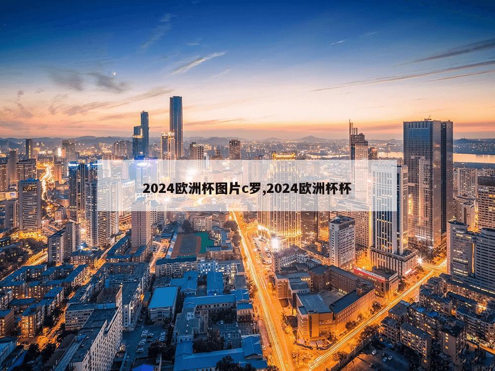 2024欧洲杯图片c罗,2024欧洲杯杯