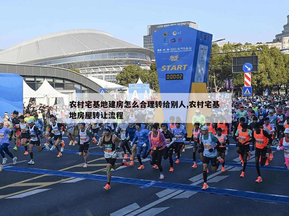 农村宅基地建房怎么合理转给别人,农村宅基地房屋转让流程