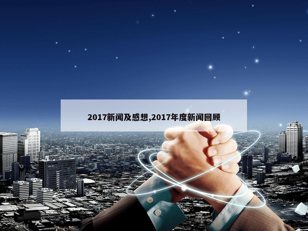 2017新闻及感想,2017年度新闻回顾