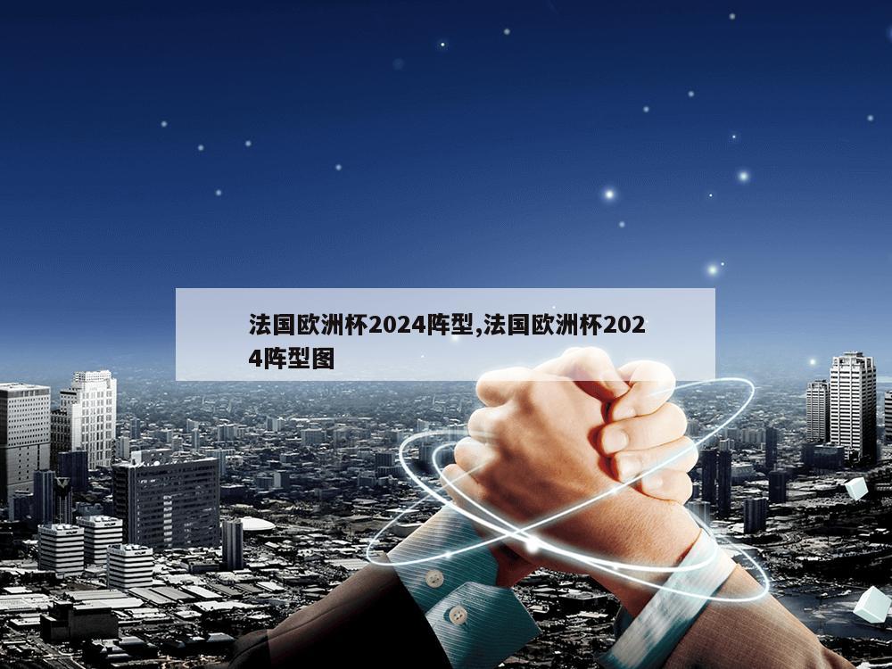 法国欧洲杯2024阵型,法国欧洲杯2024阵型图