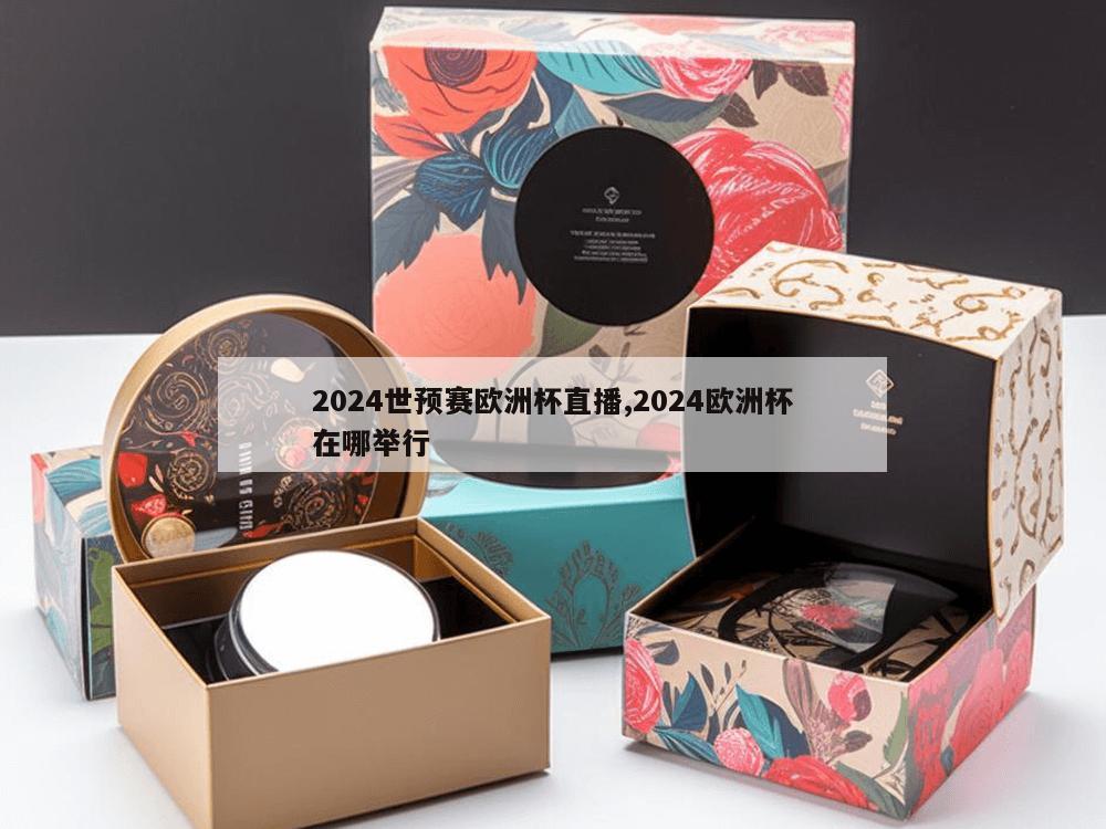 2024世预赛欧洲杯直播,2024欧洲杯在哪举行