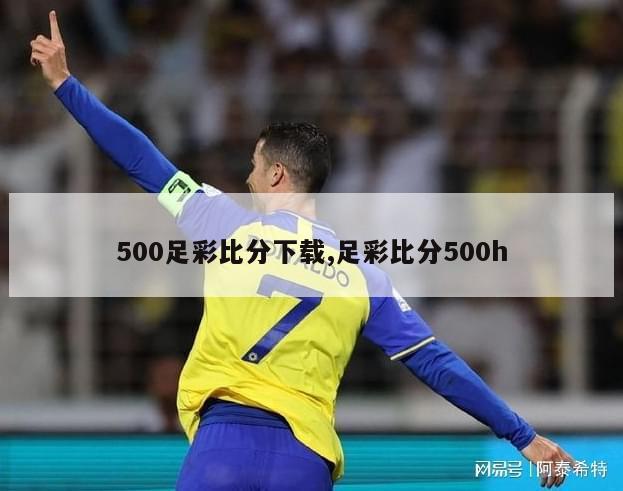 500足彩比分下载,足彩比分500h